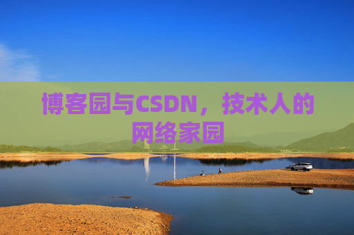 博客园与CSDN,技术人的网络家园 博客园与CSDN,技术人的网络家园